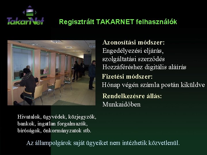 Regisztrált TAKARNET felhasználók Azonosítási módszer: Engedélyezési eljárás, szolgáltatási szerződés Hozzáféréshez digitális aláírás Fizetési módszer: