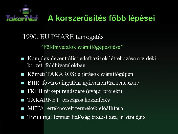 A korszerűsítés főbb lépései 1990: EU PHARE támogatás “Földhivatalok számítógépesítése” n n n n