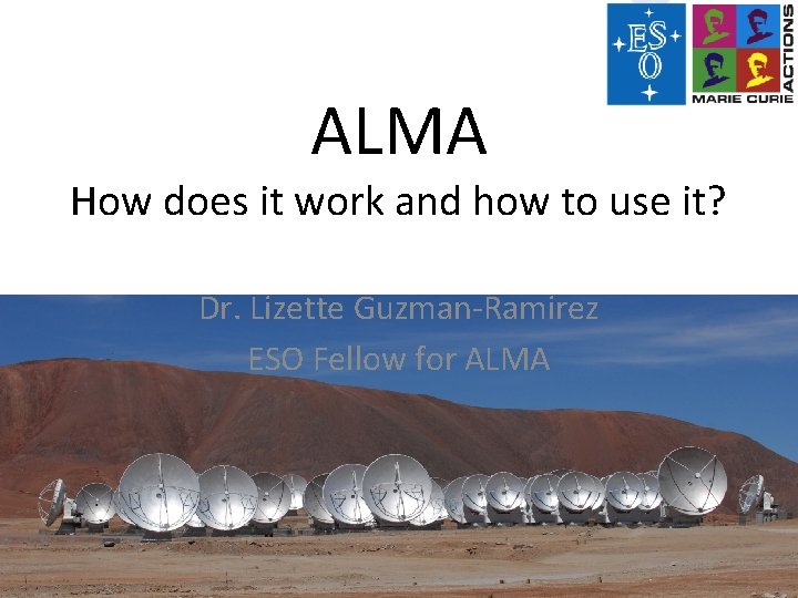 ALMA How does it work and how to use it? Dr. Lizette Guzman-Ramirez ESO