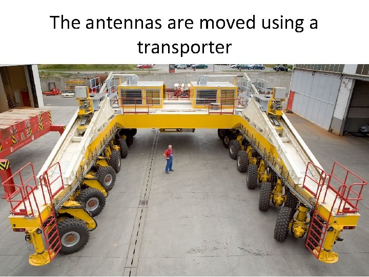 The antennas are moved using a transporter 