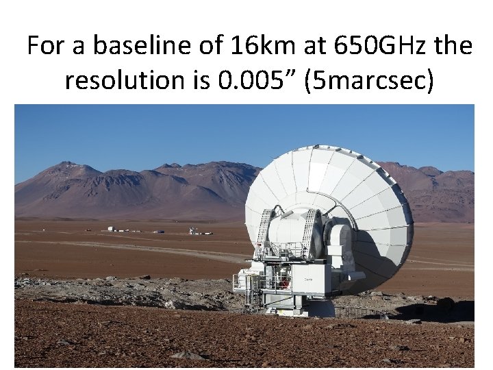 For a baseline of 16 km at 650 GHz the resolution is 0. 005”