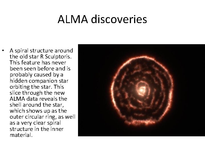 ALMA discoveries • A spiral structure around the old star R Sculptoris. This feature