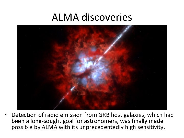 ALMA discoveries • Detection of radio emission from GRB host galaxies, which had been