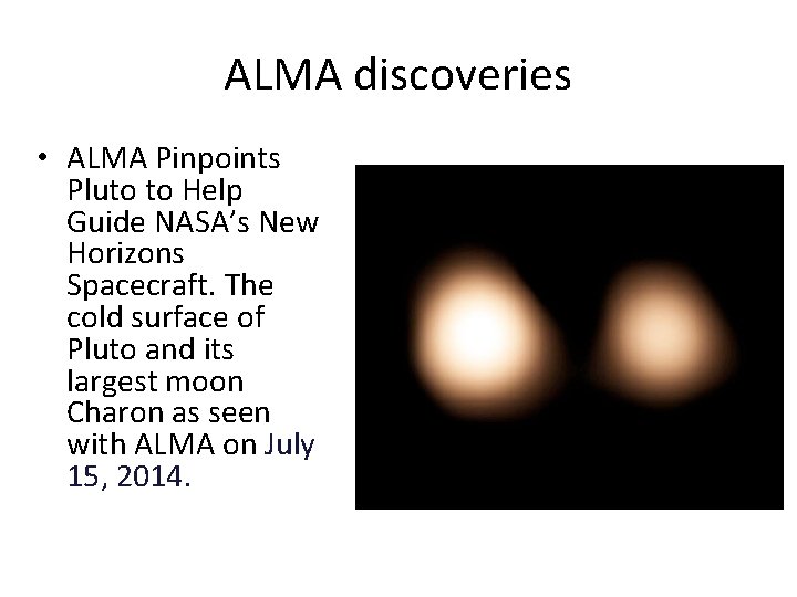 ALMA discoveries • ALMA Pinpoints Pluto to Help Guide NASA’s New Horizons Spacecraft. The