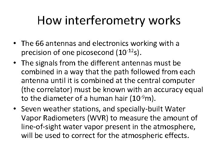 How interferometry works • The 66 antennas and electronics working with a precision of