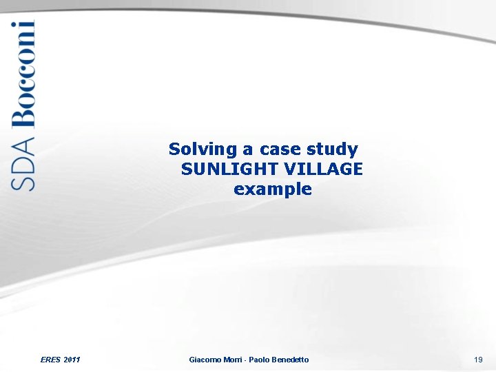 Solving a case study SUNLIGHT VILLAGE example ERES 2011 Giacomo Morri - Paolo Benedetto