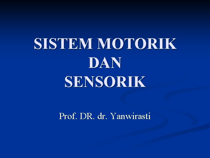 SISTEM MOTORIK DAN SENSORIK Prof. DR. dr. Yanwirasti 