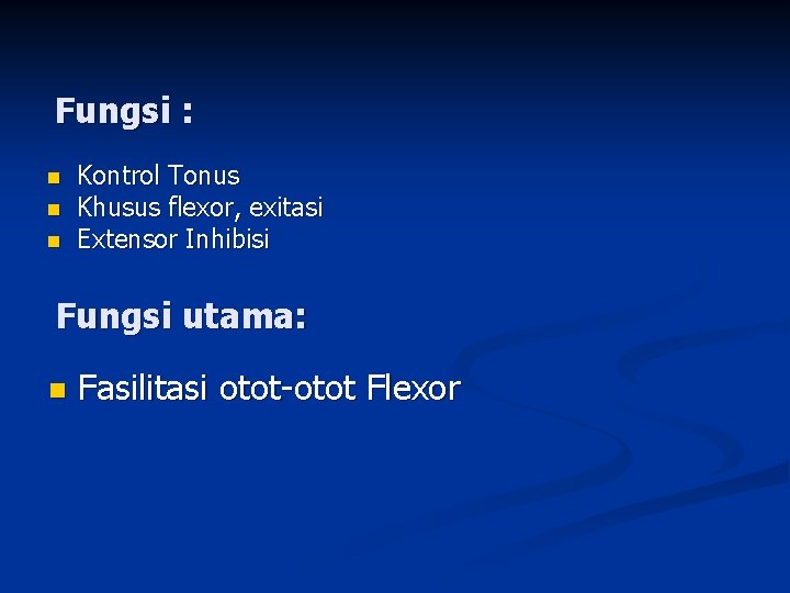 Fungsi : n n n Kontrol Tonus Khusus flexor, exitasi Extensor Inhibisi Fungsi utama: