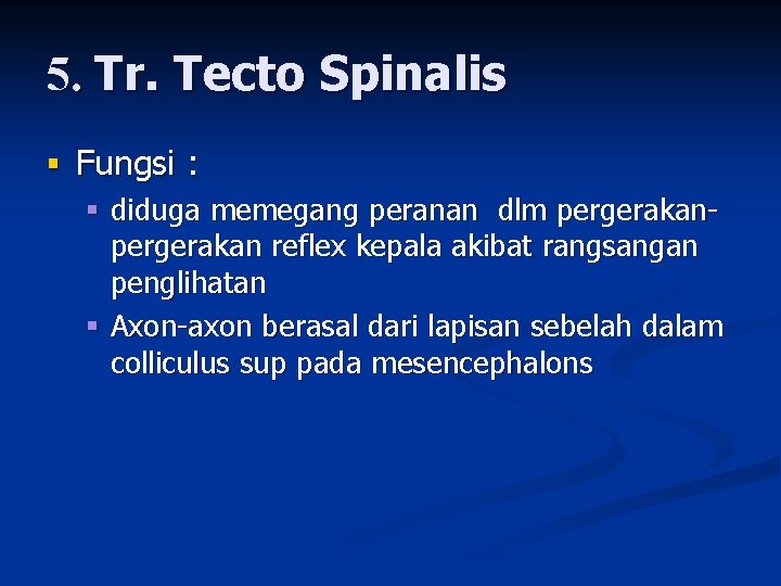 5. Tr. Tecto Spinalis § Fungsi : § diduga memegang peranan dlm pergerakan reflex