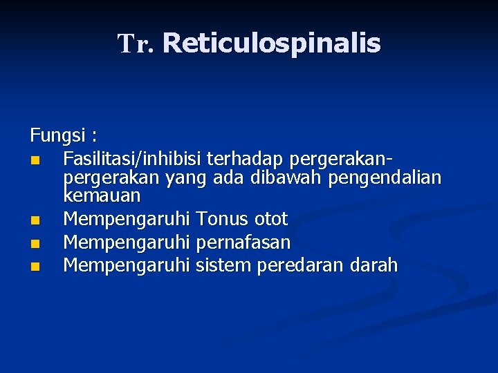 Tr. Reticulospinalis Fungsi : n Fasilitasi/inhibisi terhadap pergerakan yang ada dibawah pengendalian kemauan n