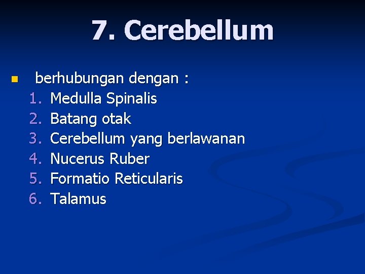 7. Cerebellum n berhubungan dengan : 1. Medulla Spinalis 2. Batang otak 3. Cerebellum