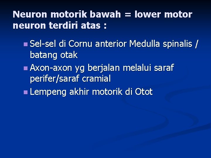 Neuron motorik bawah = lower motor neuron terdiri atas : n Sel-sel di Cornu