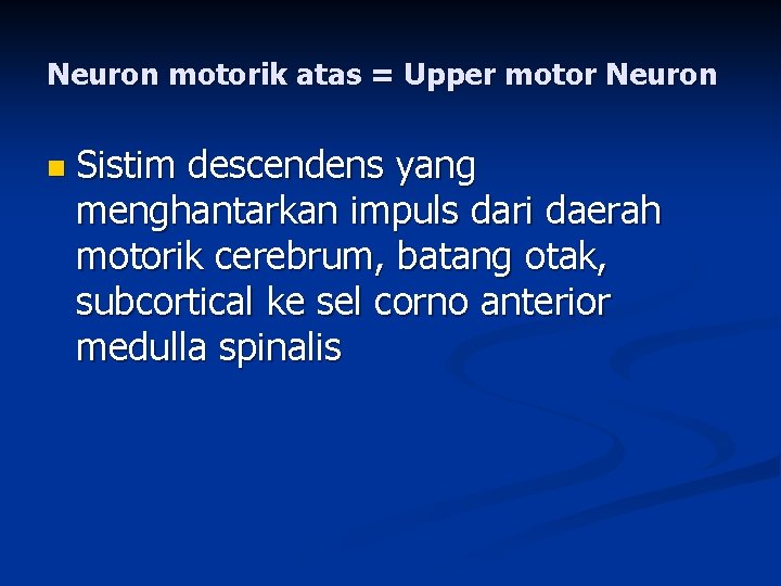 Neuron motorik atas = Upper motor Neuron n Sistim descendens yang menghantarkan impuls dari