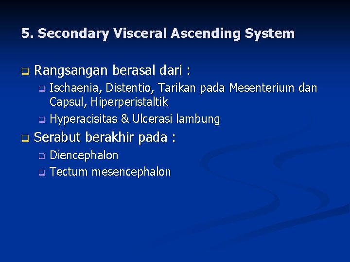 5. Secondary Visceral Ascending System q Rangsangan berasal dari : Ischaenia, Distentio, Tarikan pada