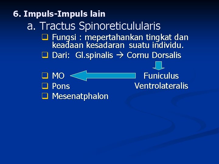 6. Impuls-Impuls lain a. Tractus Spinoreticulularis q Fungsi : mepertahankan tingkat dan keadaan kesadaran