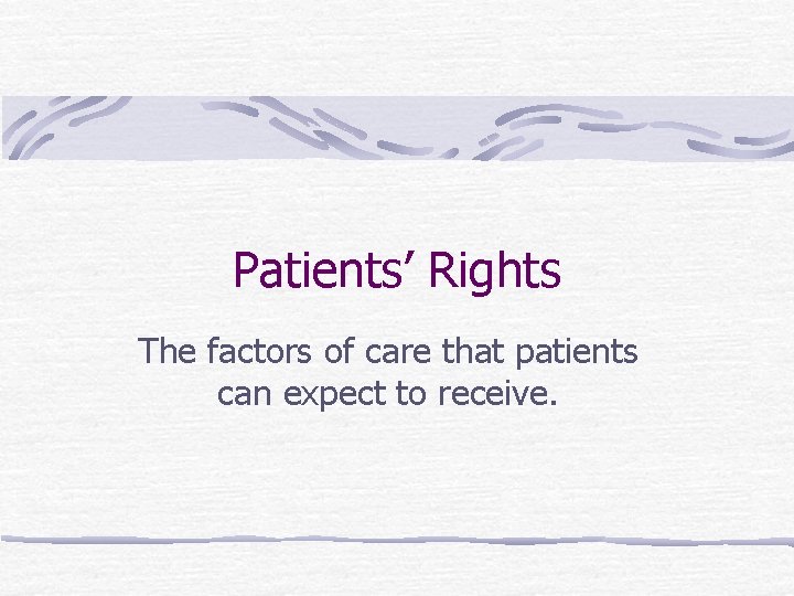 Patients’ Rights The factors of care that patients can expect to receive. 