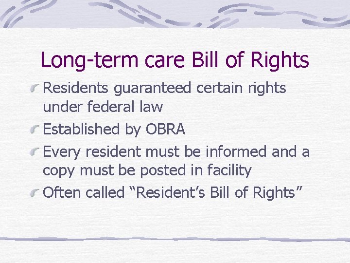 Long-term care Bill of Rights Residents guaranteed certain rights under federal law Established by