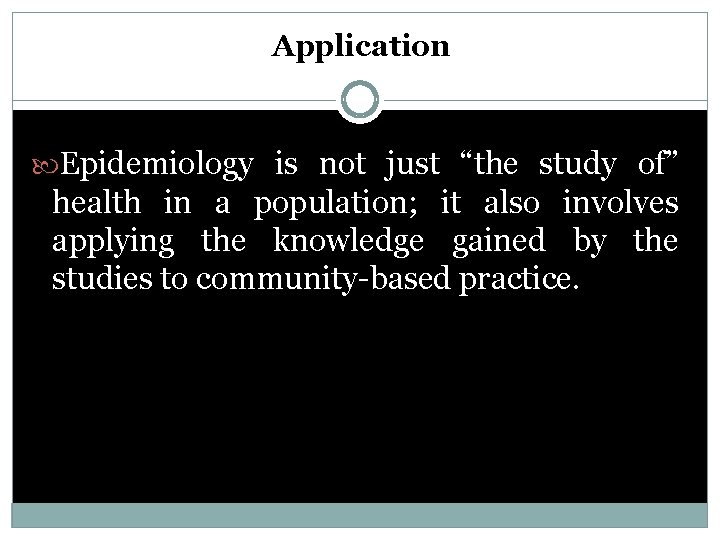 Application Epidemiology is not just “the study of” health in a population; it also