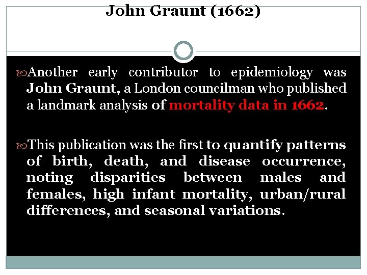 John Graunt (1662) Another early contributor to epidemiology was John Graunt, a London councilman