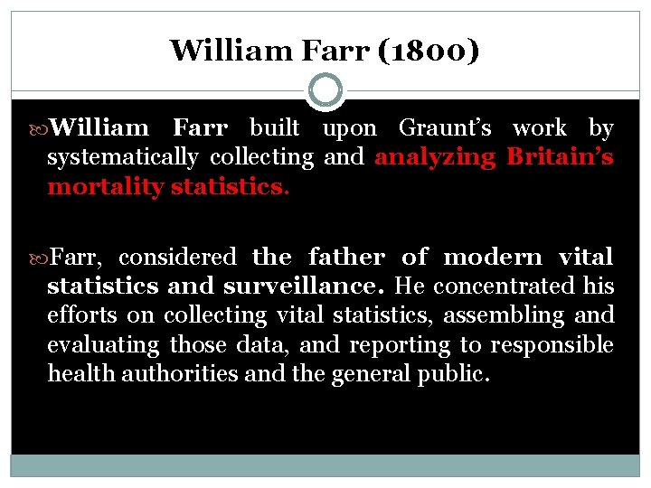 William Farr (1800) William Farr built upon Graunt’s work by systematically collecting and analyzing