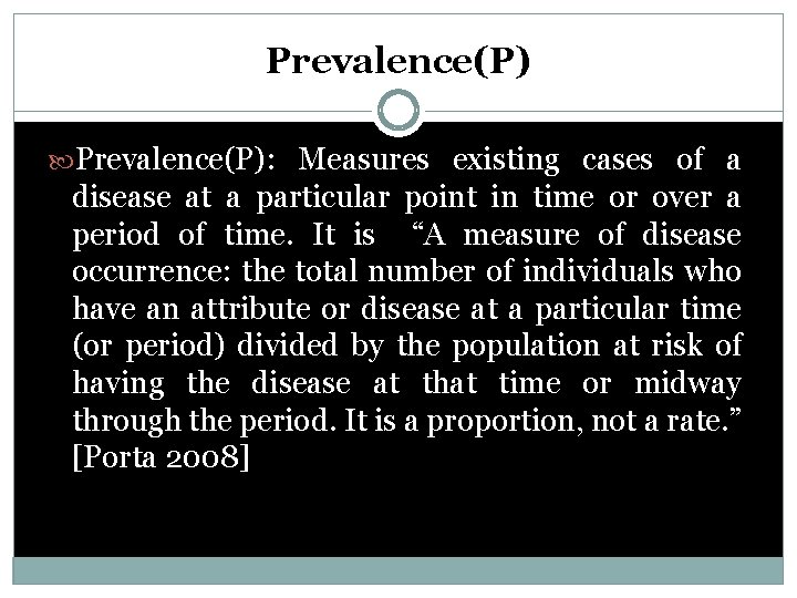 Prevalence(P): Measures existing cases of a disease at a particular point in time or