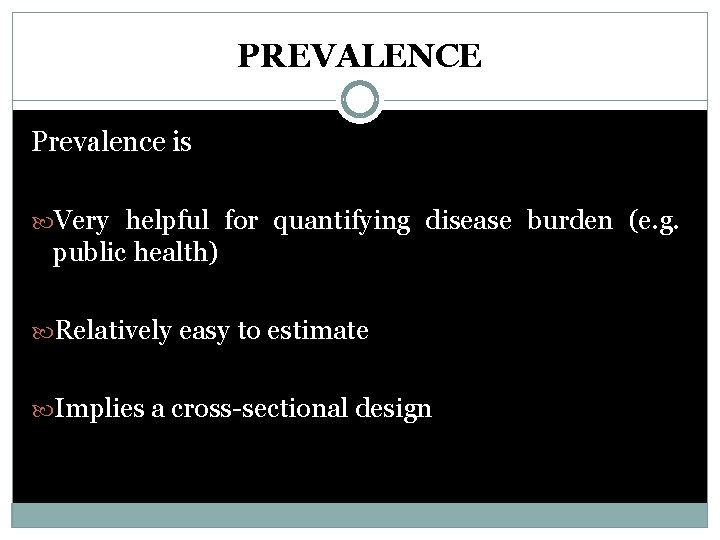 PREVALENCE Prevalence is Very helpful for quantifying disease burden (e. g. public health) Relatively