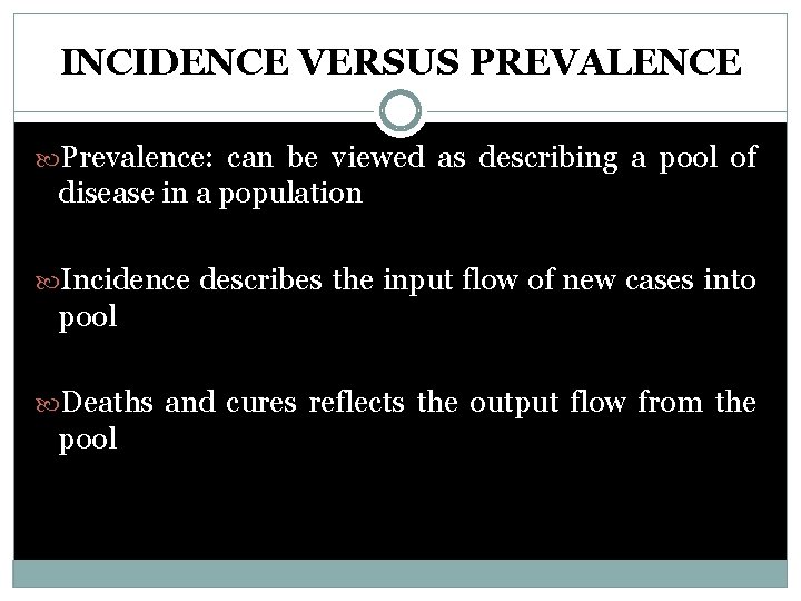 INCIDENCE VERSUS PREVALENCE Prevalence: can be viewed as describing a pool of disease in