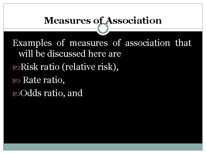 Measures of Association Examples of measures of association that will be discussed here are