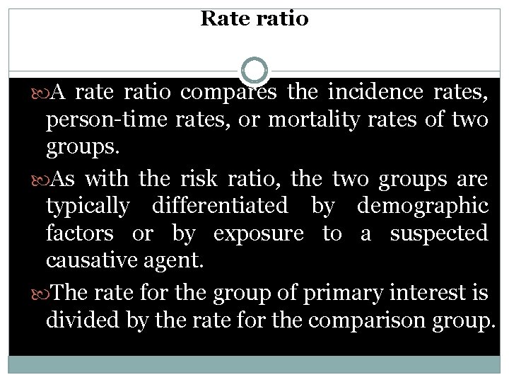 Rate ratio A rate ratio compares the incidence rates, person-time rates, or mortality rates