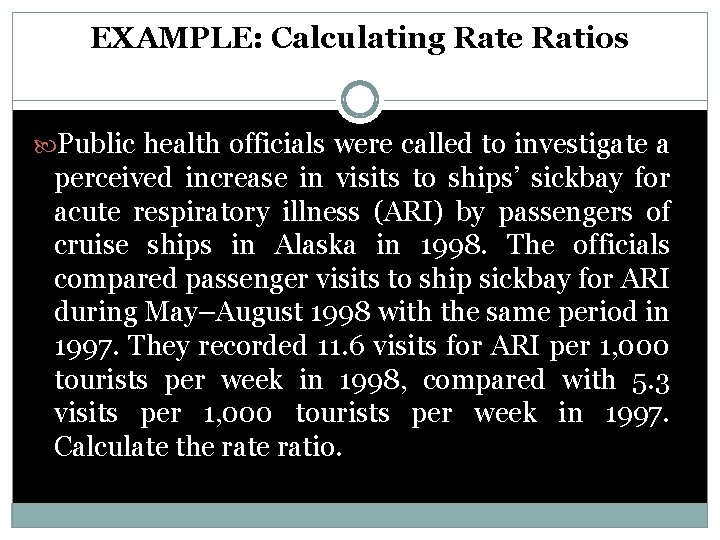 EXAMPLE: Calculating Rate Ratios Public health officials were called to investigate a perceived increase
