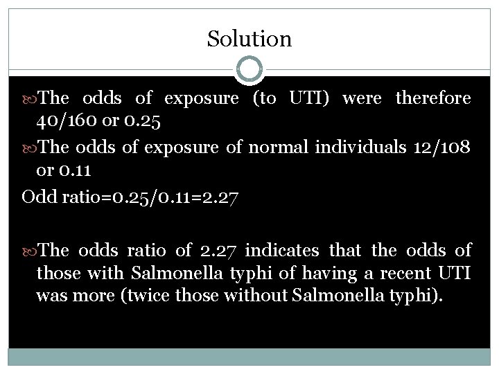 Solution The odds of exposure (to UTI) were therefore 40/160 or 0. 25 The
