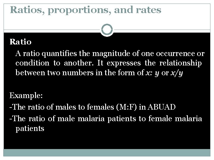 Ratios, proportions, and rates Ratio A ratio quantifies the magnitude of one occurrence or