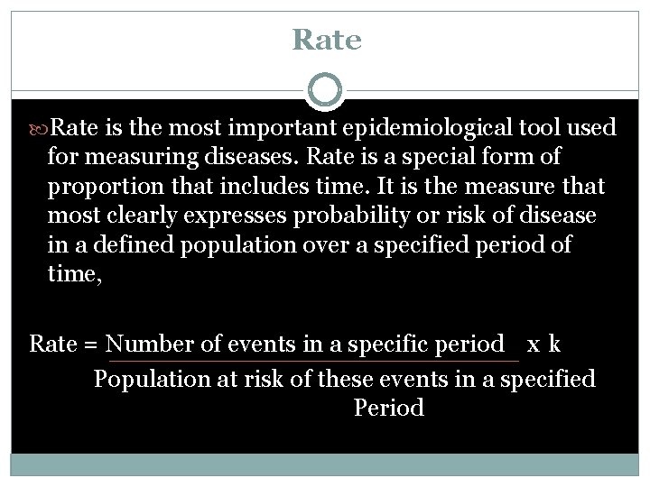 Rate is the most important epidemiological tool used for measuring diseases. Rate is a