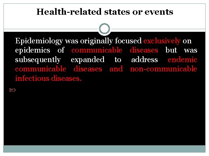 Health-related states or events Epidemiology was originally focused exclusively on epidemics of communicable diseases