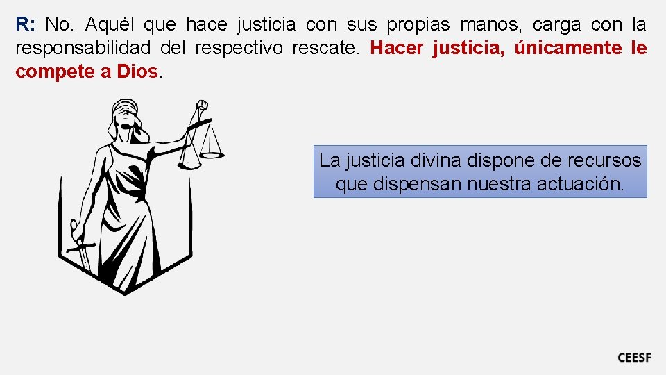 R: No. Aquél que hace justicia con sus propias manos, carga con la responsabilidad
