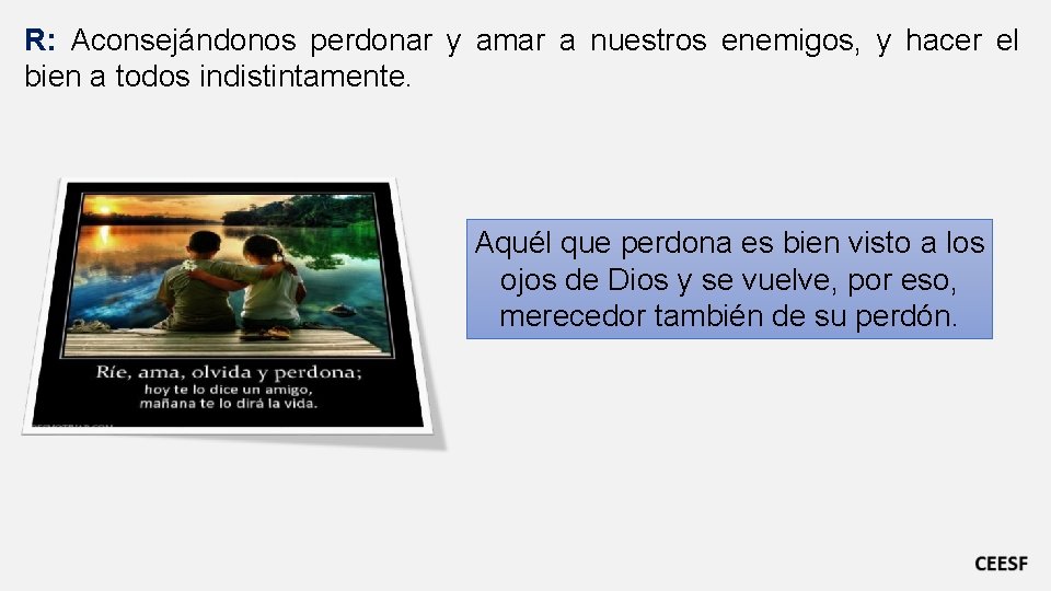 R: Aconsejándonos perdonar y amar a nuestros enemigos, y hacer el bien a todos