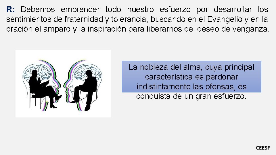 R: Debemos emprender todo nuestro esfuerzo por desarrollar los sentimientos de fraternidad y tolerancia,