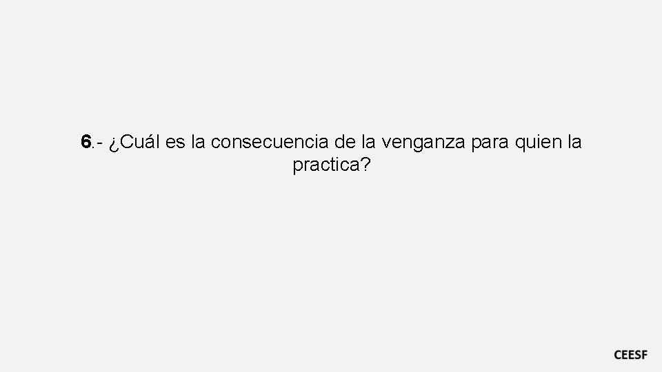 6. - ¿Cuál es la consecuencia de la venganza para quien la practica? 