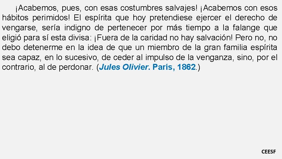 ¡Acabemos, pues, con esas costumbres salvajes! ¡Acabemos con esos hábitos perimidos! El espírita que