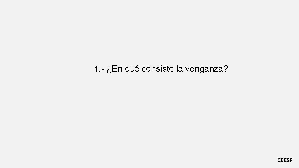 1. - ¿En qué consiste la venganza? 