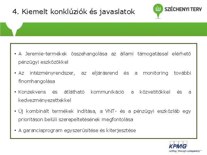 4. Kiemelt konklúziók és javaslatok • A Jeremie-termékek összehangolása az állami támogatással elérhető pénzügyi