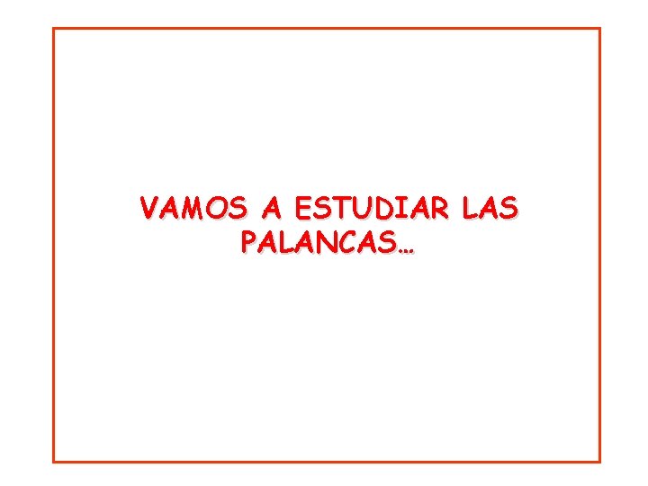 VAMOS A ESTUDIAR LAS PALANCAS… 