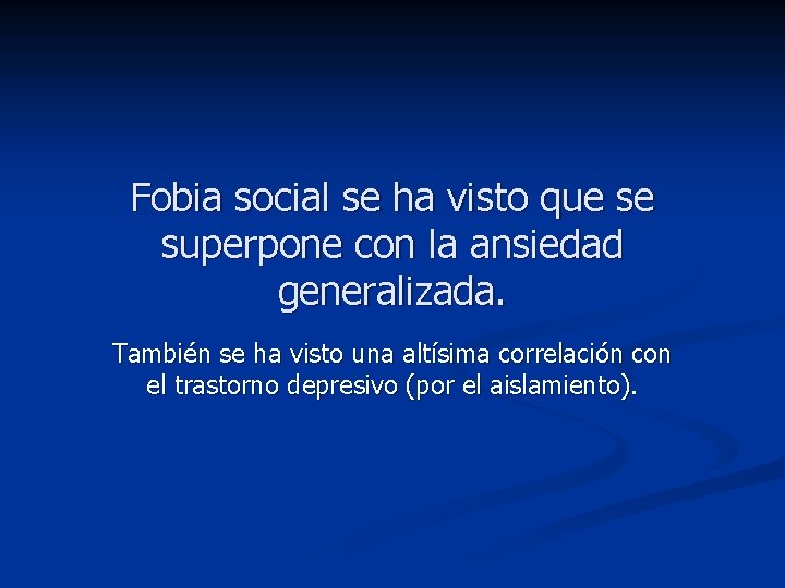 Fobia social se ha visto que se superpone con la ansiedad generalizada. También se