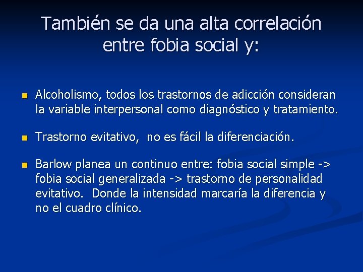 También se da una alta correlación entre fobia social y: n Alcoholismo, todos los