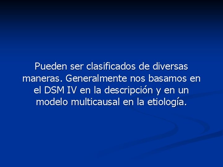 Pueden ser clasificados de diversas maneras. Generalmente nos basamos en el DSM IV en