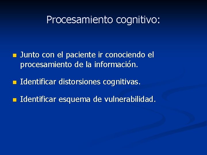 Procesamiento cognitivo: n Junto con el paciente ir conociendo el procesamiento de la información.
