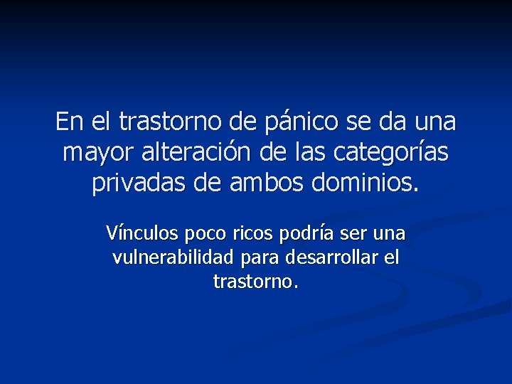En el trastorno de pánico se da una mayor alteración de las categorías privadas