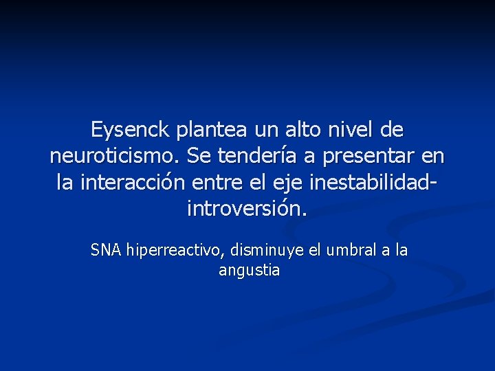 Eysenck plantea un alto nivel de neuroticismo. Se tendería a presentar en la interacción