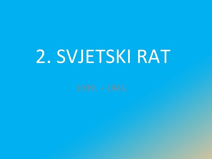 2. SVJETSKI RAT 1939. – 1945. 