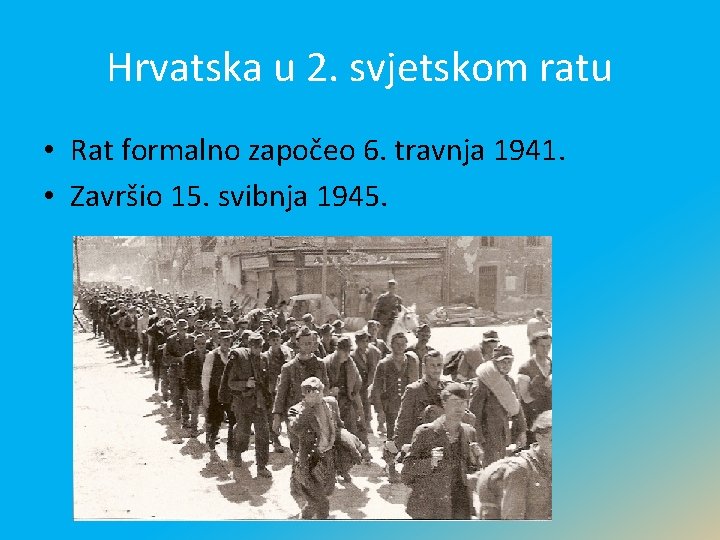 Hrvatska u 2. svjetskom ratu • Rat formalno započeo 6. travnja 1941. • Završio